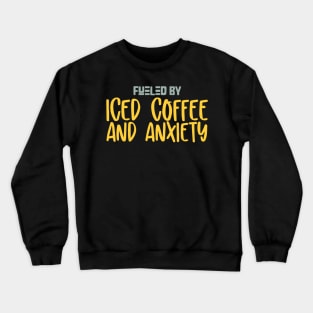 Fueled by Iced Coffee and Anxiety Crewneck Sweatshirt